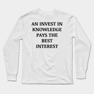 An invest in knowledge pays the best interest Long Sleeve T-Shirt